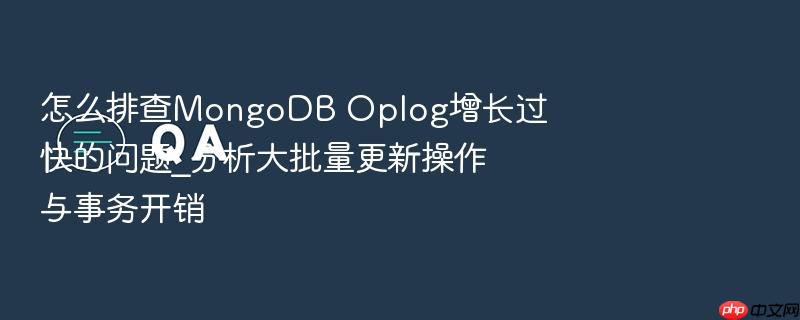 怎么排查mongodb oplog增长过快的问题_分析大批量更新操作与事务开销