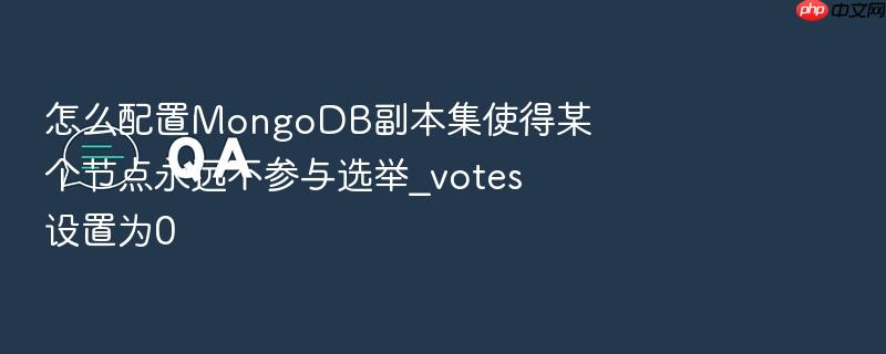 怎么配置mongodb副本集使得某个节点永远不参与选举_votes设置为0