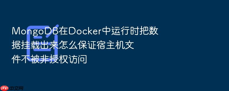 mongodb在docker中运行时把数据挂载出来怎么保证宿主机文件不被非授权访问