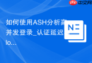 如何使用ASH分析高并发登录_认证延迟与log file sync的连锁反应