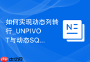 如何实现动态列转行_UNPIVOT与动态SQL结合的数据透视