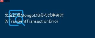 怎么处理mongodb分布式事务时的transienttransactionerror