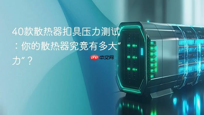 40款散热器扣具压力测试:你的散热器究竟有多大“力”?