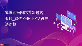 宝塔面板网站并发过高卡顿_调优php-fpm进程池参数