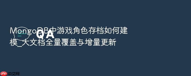 mongodb中游戏角色存档如何建模_大文档全量覆盖与增量更新