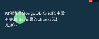 如何清理mongodb gridfs中没有关联files记录的chunks(孤儿块)