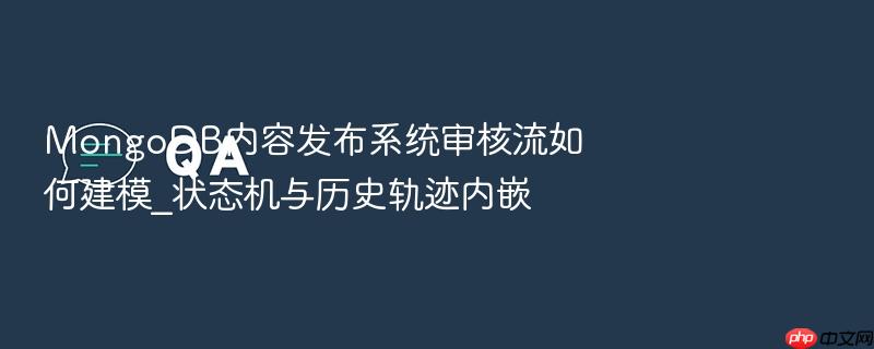 mongodb内容发布系统审核流如何建模_状态机与历史轨迹内嵌
