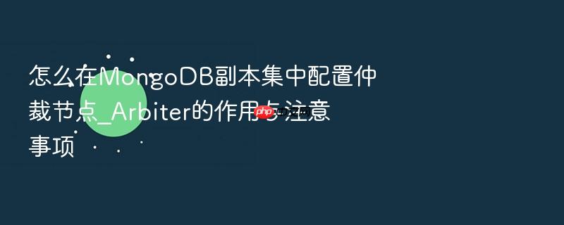 怎么在mongodb副本集中配置仲裁节点_arbiter的作用与注意事项