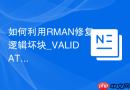 如何利用RMAN修复逻辑坏块_VALIDATE CHECK LOGICAL验证块内结构损坏