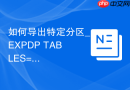 如何导出特定分区_EXPDP TABLES=表名:分区名进行单区数据备份
