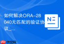 如何解决ORA-28040无匹配的验证协议_SQLNET.ALLOWED_LOGON_VERSION配置