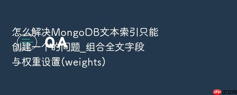 怎么解决mongodb文本索引只能创建一个的问题_组合全文字段与权重设置(weights)