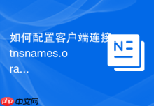 如何配置客户端连接_tnsnames.ora网络服务名解析