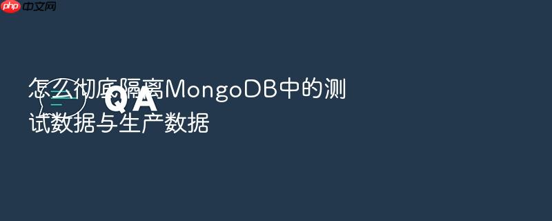 怎么彻底隔离mongodb中的测试数据与生产数据