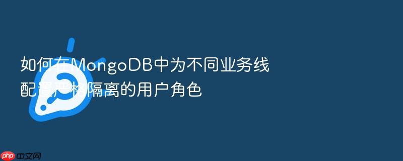 如何在mongodb中为不同业务线配置严格隔离的用户角色