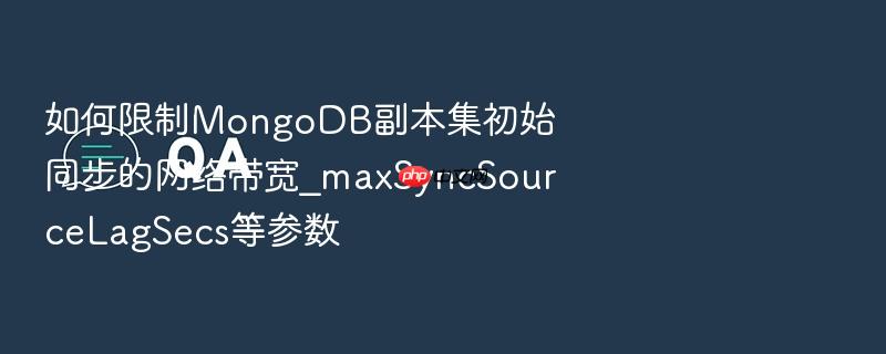 如何限制mongodb副本集初始同步的网络带宽_maxsyncsourcelagsecs等参数