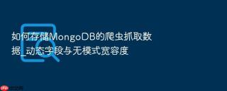 如何存储mongodb的爬虫抓取数据_动态字段与无模式宽容度