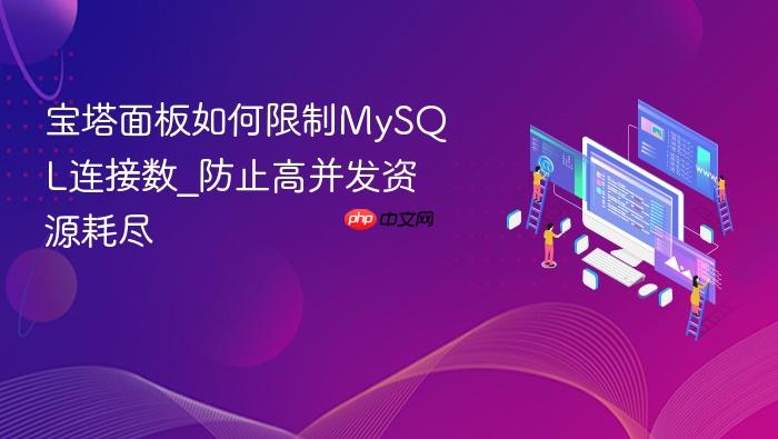 宝塔面板如何限制mysql连接数_防止高并发资源耗尽