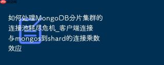 如何处理mongodb分片集群的连接池耗尽危机_客户端连接与mongos到shard的连接乘数效应