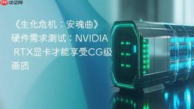 《生化危机：安魂曲》硬件需求测试：NVIDIA RTX显卡才能享受CG级画质
