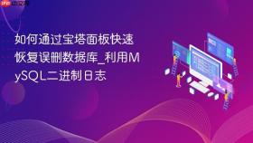 如何通过宝塔面板快速恢复误删数据库_利用mysql二进制日志
