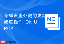 怎样设置外键的更新级联操作_ON UPDATE CASCADE配置
