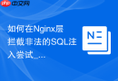 如何在Nginx层拦截非法的SQL注入尝试_WAF规则防护