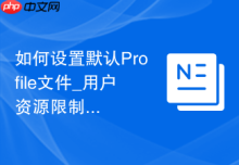 如何设置默认Profile文件_用户资源限制与密码策略配置