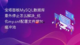 宝塔面板mysql数据库意外停止怎么解决_优化my.cnf配置文件增加缓冲池