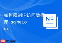 如何限制IP访问数据库_sqlnet.ora配置IP白名单与黑名单