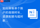 如何限制单个账户的连接时长_资源配额与超时断开