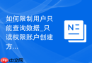 如何限制用户只能查询数据_只读权限账户创建方法