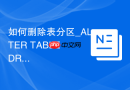 如何删除表分区_ALTER TABLE DROP PARTITION清理历史过期数据