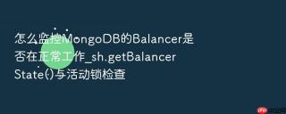 怎么监控mongodb的balancer是否在正常工作_sh.getbalancerstate()与活动锁检查