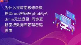 为什么宝塔面板修改数据库root密码后phpMyAdmin无法登录_同步更新面板数据库管理密码设置