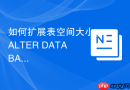 如何扩展表空间大小_ALTER DATABASE DATAFILE修改文件容量