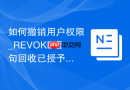 如何撤销用户权限_REVOKE语句回收已授予的角色与权限