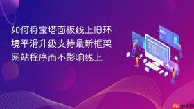 如何将宝塔面板线上旧环境平滑升级支持最新框架网站程序而不影响线上