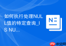 如何执行处理NULL值的特定查询_IS NULL与COALESCE函数的返回测试