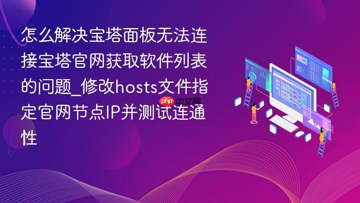 怎么解决宝塔面板无法连接宝塔官网获取软件列表的问题_修改hosts文件指定官网节点ip并测试连通性