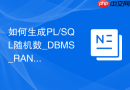 如何生成PL/SQL随机数_DBMS_RANDOM包常用函数解析