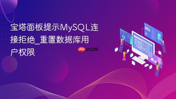 宝塔面板提示mysql连接拒绝_重置数据库用户权限
