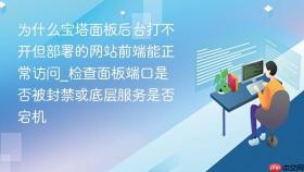 为什么宝塔面板后台打不开但部署的网站前端能正常访问_检查面板端口是否被封禁或底层服务是否宕机