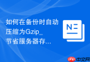 如何在备份时自动压缩为Gzip_节省服务器存储空间