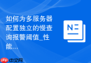 如何为多服务器配置独立的慢查询报警阈值_性能监控差异化