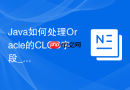 Java如何处理Oracle的CLOB字段_使用流式读取避免OOM