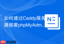 如何通过Caddy服务器部署phpMyAdmin_Caddyfile反向代理编写