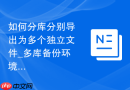 如何分库分别导出为多个独立文件_多库备份环境的高级选项配置