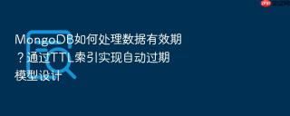 mongodb如何处理数据有效期?通过ttl索引实现自动过期模型设计