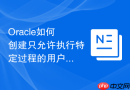 Oracle如何创建只允许执行特定过程的用户_封装权限管理